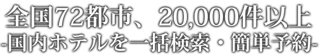 “全国72都市、20,000件以上　国内ホテルを一括検索・簡単予約